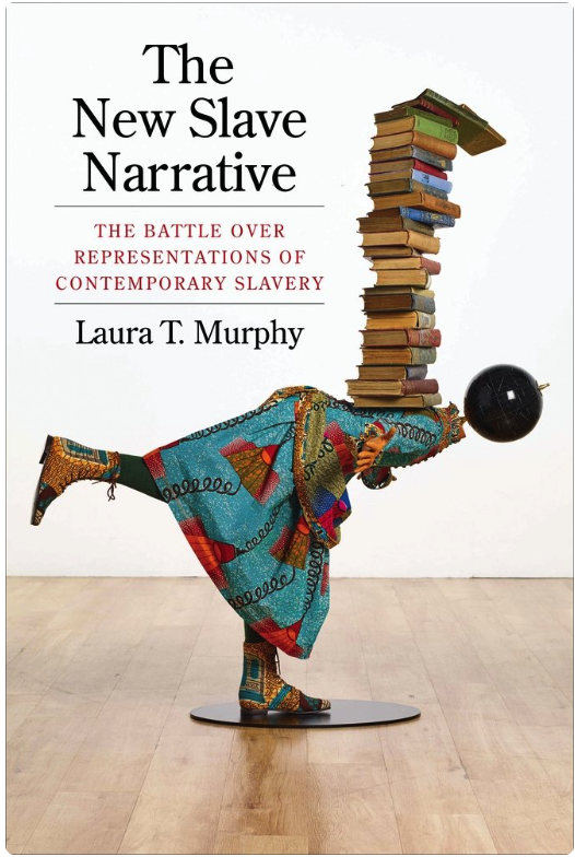 The New Slave Narrative:The Battle Over Representations of Contemporary Slavery