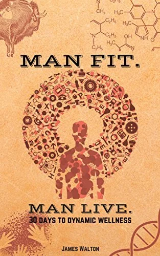 Man Fit. Man Live. 30 Days to Dynamic Wellness