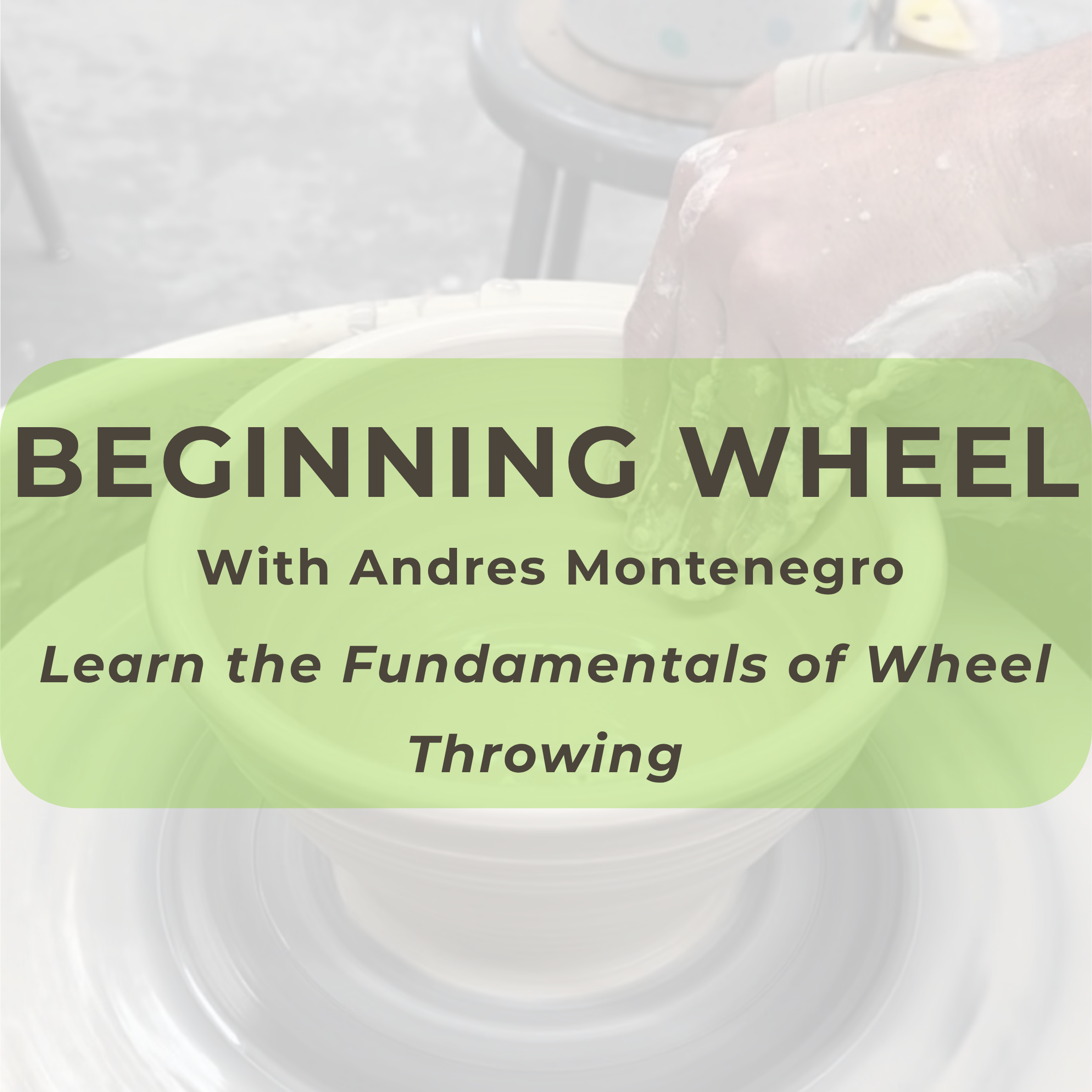 Beginning Wheel Tuesdays 6pm-9pm  08/18-09/22
