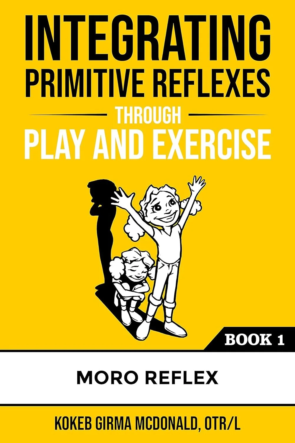 Book cover titled "Integrating Primitive Reflexes Through Play and Exercise, Book 1" by Moro Reflex, authored by KSAK Girmal McDonald. Features a cartoon of two children, one standing with arms raised and smiling, the other sitting with arms crossed, on a yellow background.