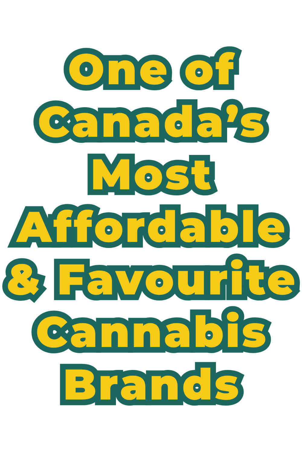 Text saying 'One of Canada's Most Affordable & Favourite Cannabis Brands' with bold, yellow lettering outlined in dark green on a black background.