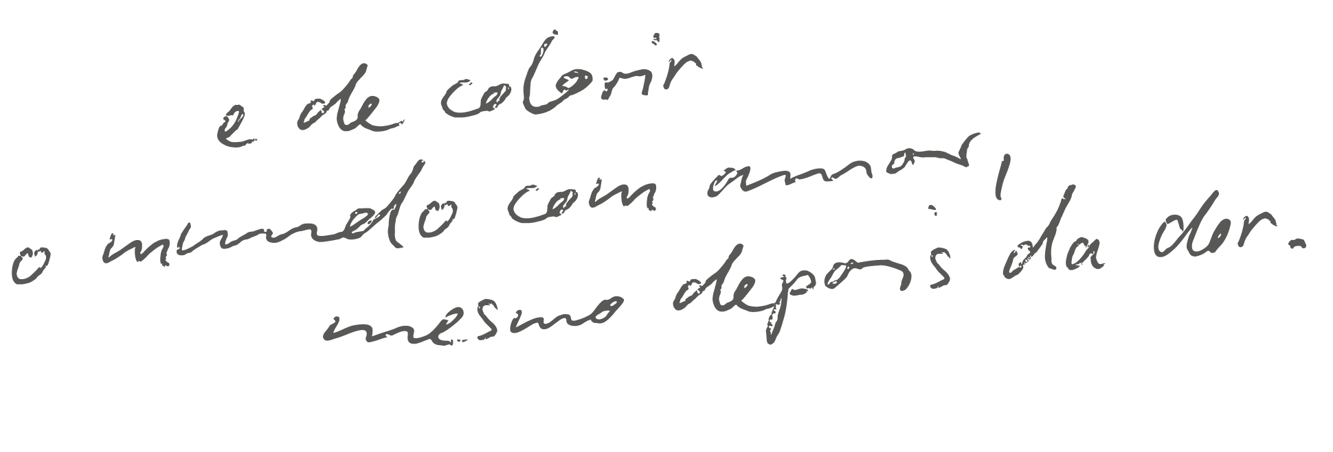 Trecho de texto em português que diz: "é de colorir o mundo com amor! nesse depois olhá" em uma fonte cursiva cinza sobre fundo preto.