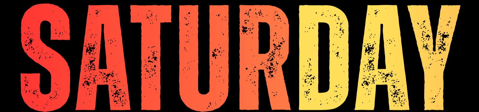 Text reading "SATURDAY" in large, distressed red and yellow letters on a black background.