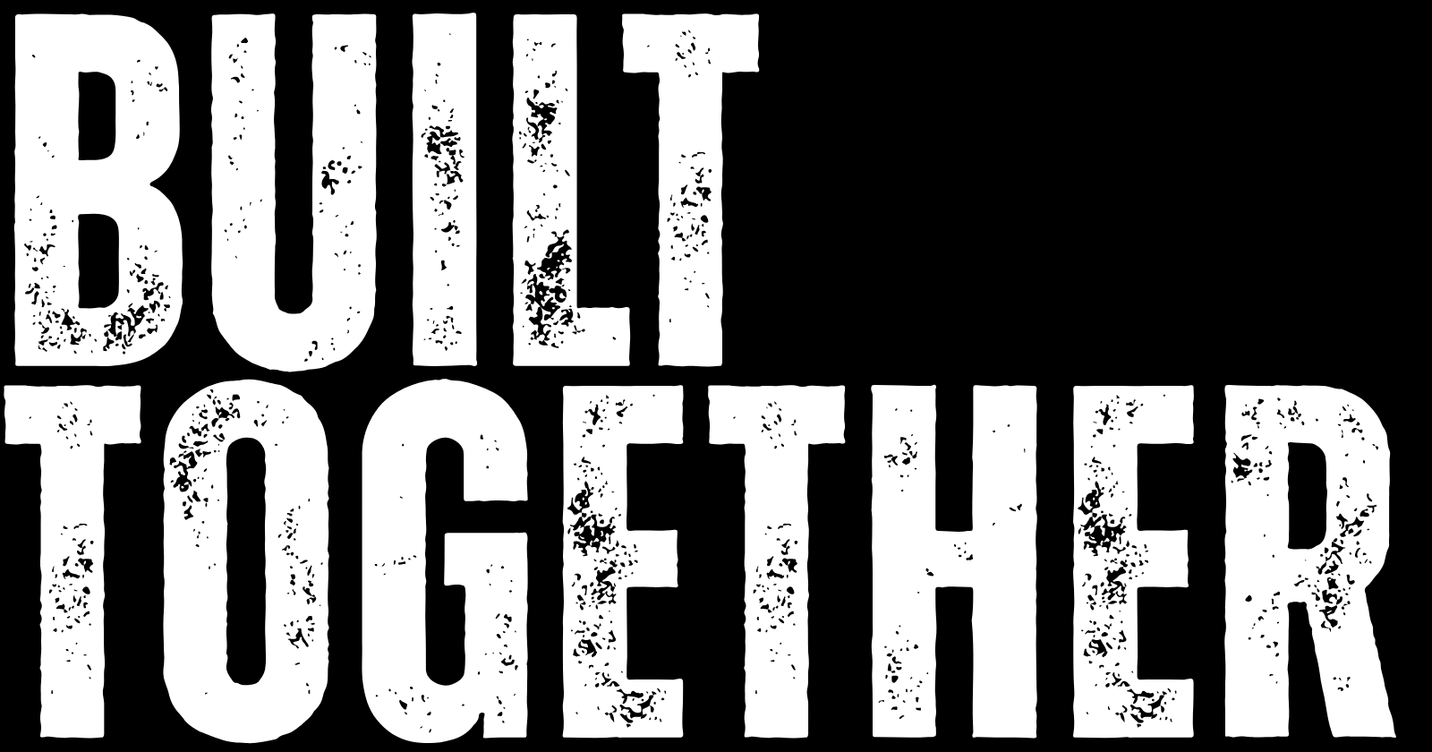 Text saying 'BUILT TOGETHER' in large, distressed white letters on a black background.
