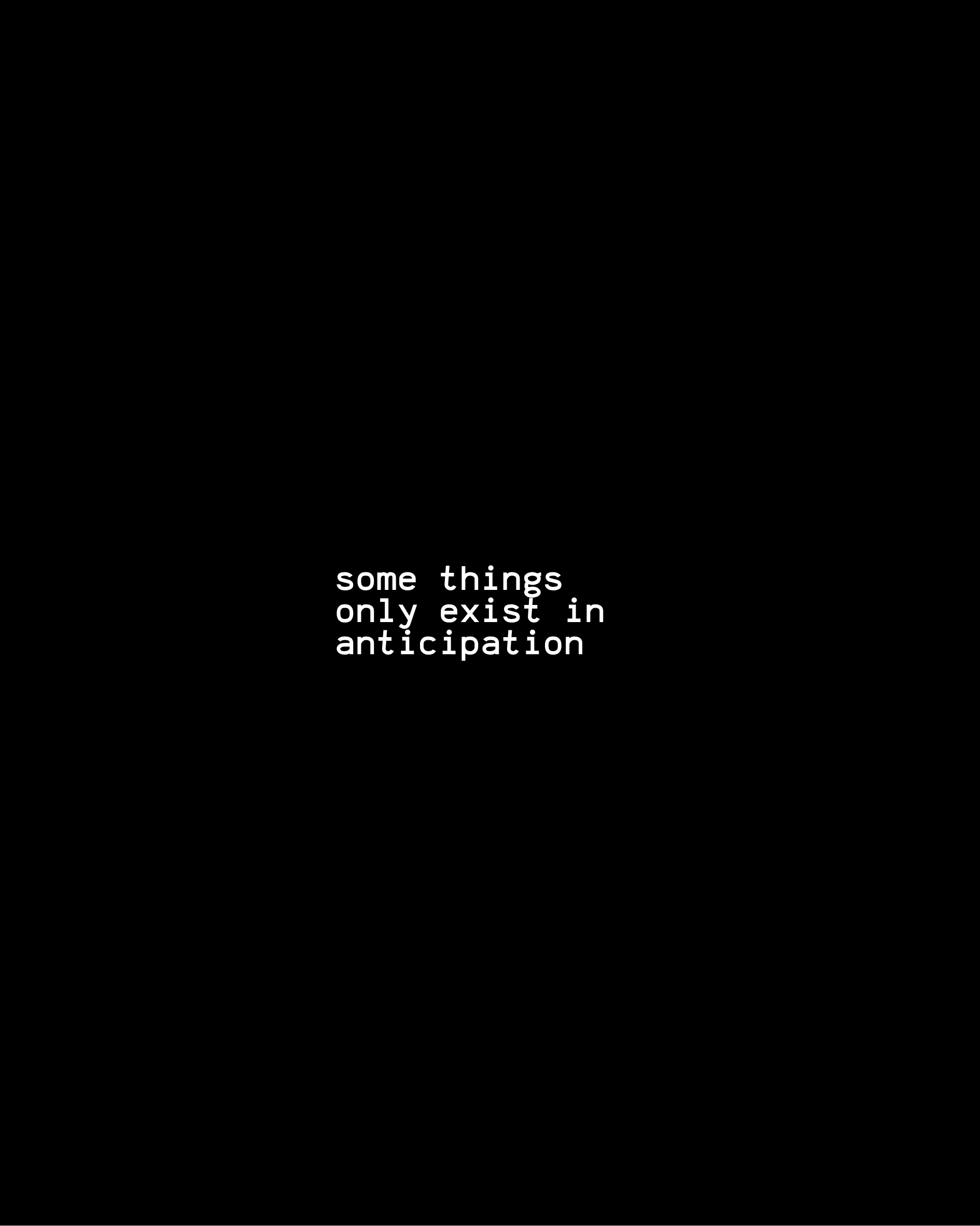 some things only exist in anticipation