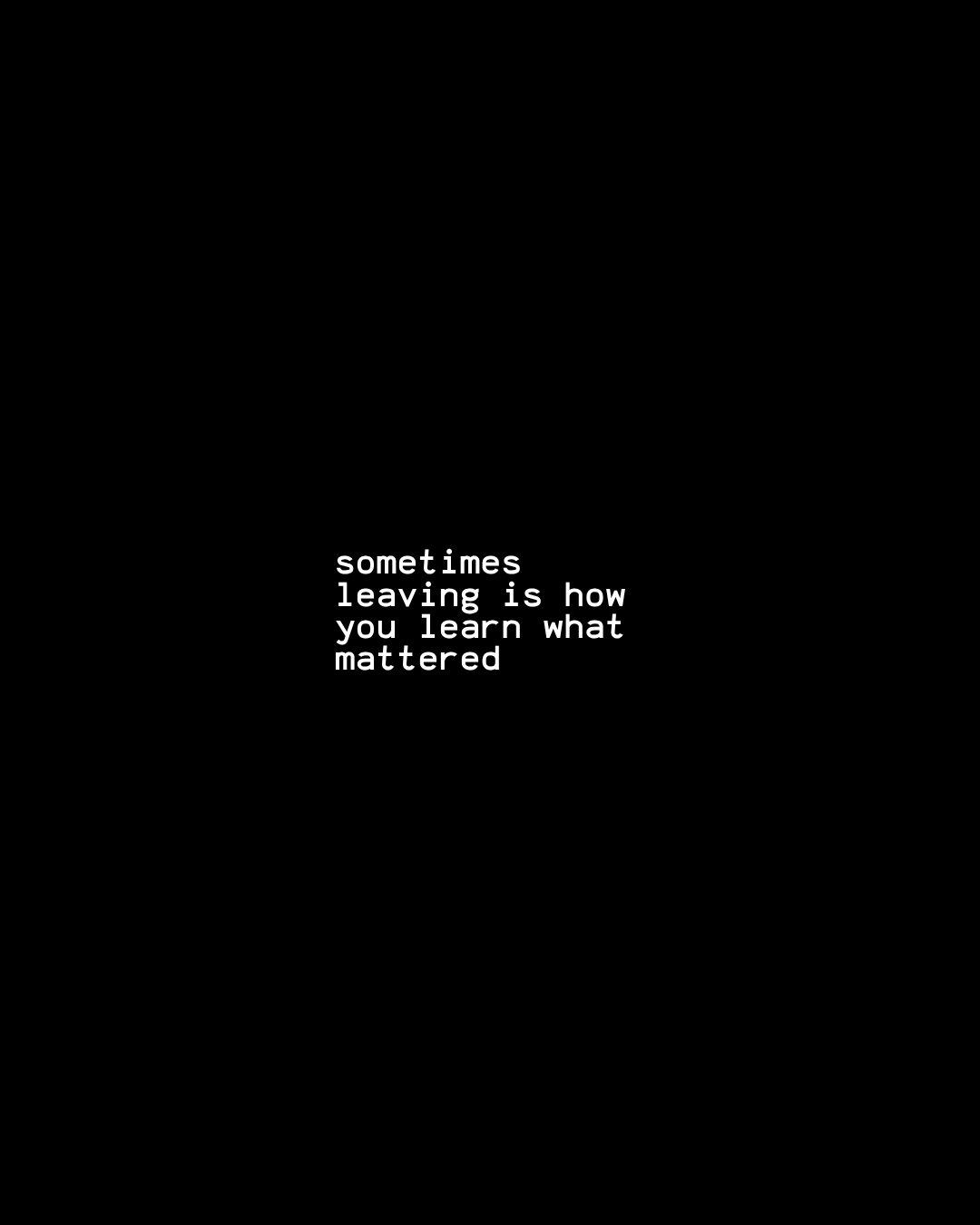 sometimes leaving is how you learn what mattered