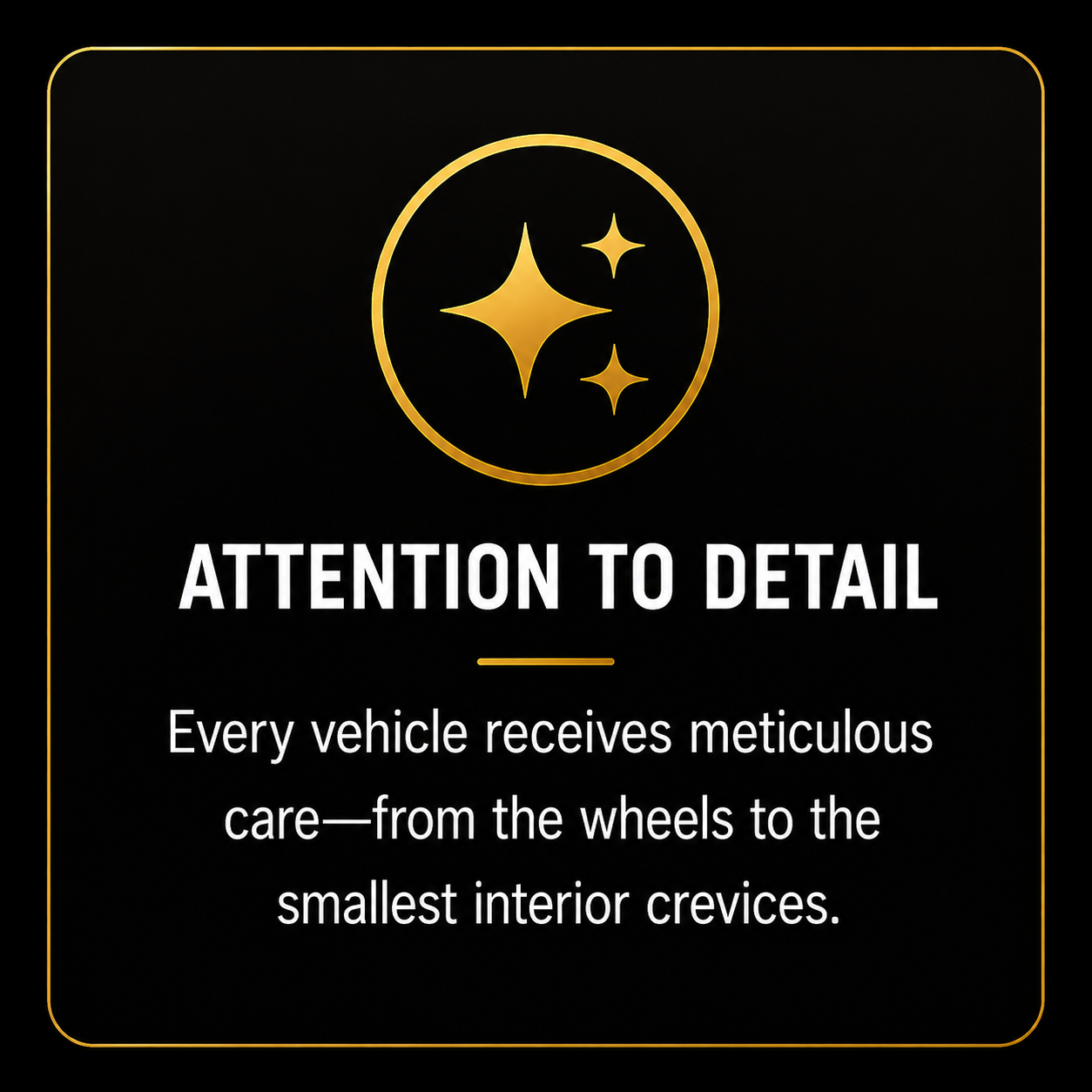 Black background sign with gold border and symbols, reads 'Attention to Detail' and 'Every vehicle receives meticulous care—from the wheels to the smallest interior crevices.'
