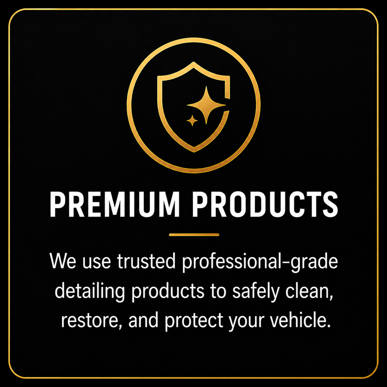 Black background with gold shield icon with sparkles inside. Text reads 'Premium Products' and 'We use trusted professional-grade detailing products to safely clean, restore, and protect your vehicle.'