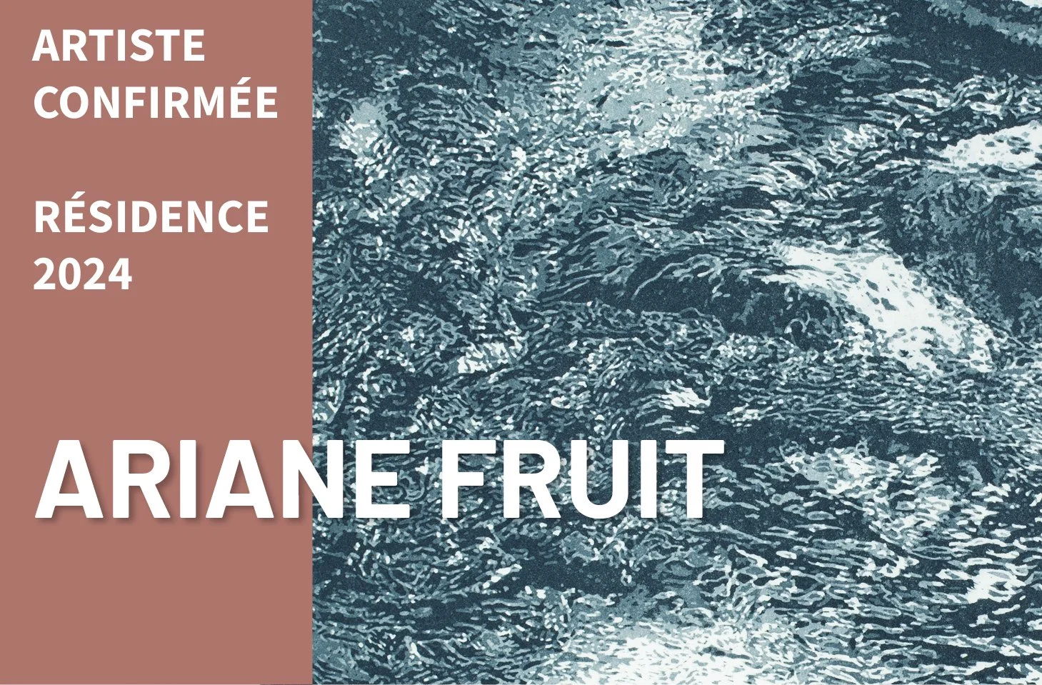 Une image de fond marin avec des vagues et de l'écume. Un texte sur la gauche indique : « ARTISTE CONFIRMÉE RÉSIDENCE 2024 » et au centre, le nom « ARIANE FRUIT ».