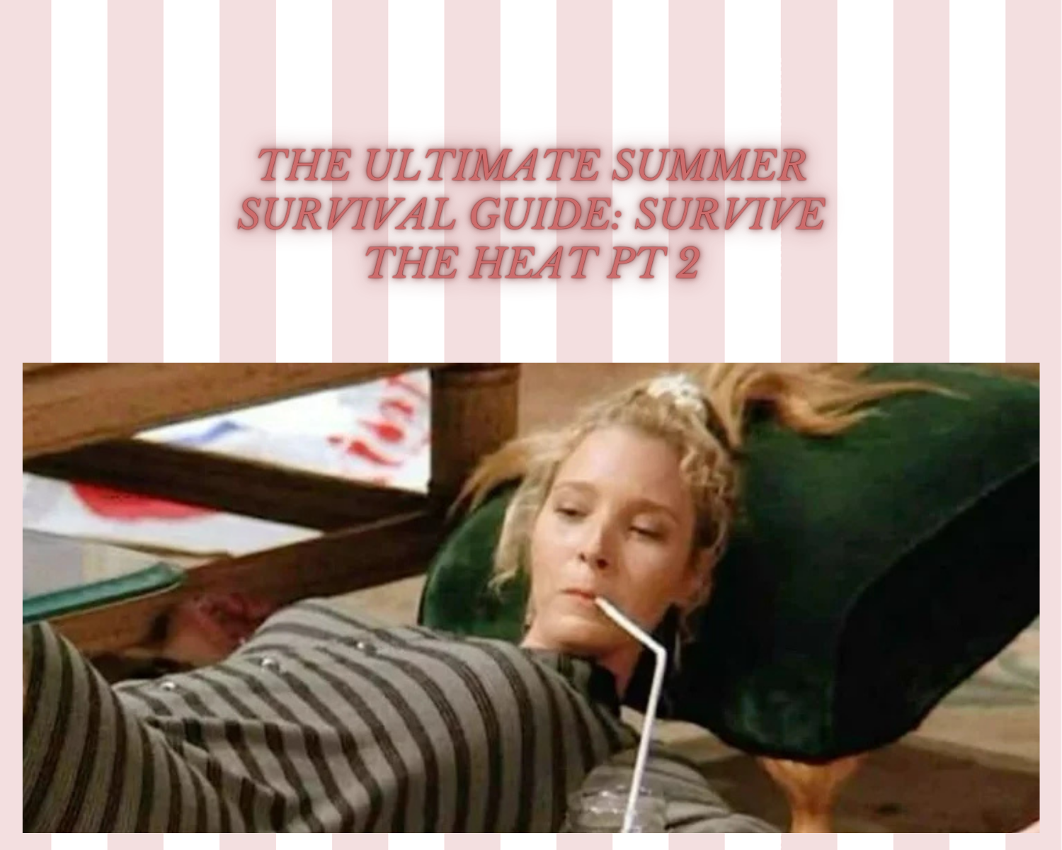 The Ultimate Summer Survival Guide: Survive the heat