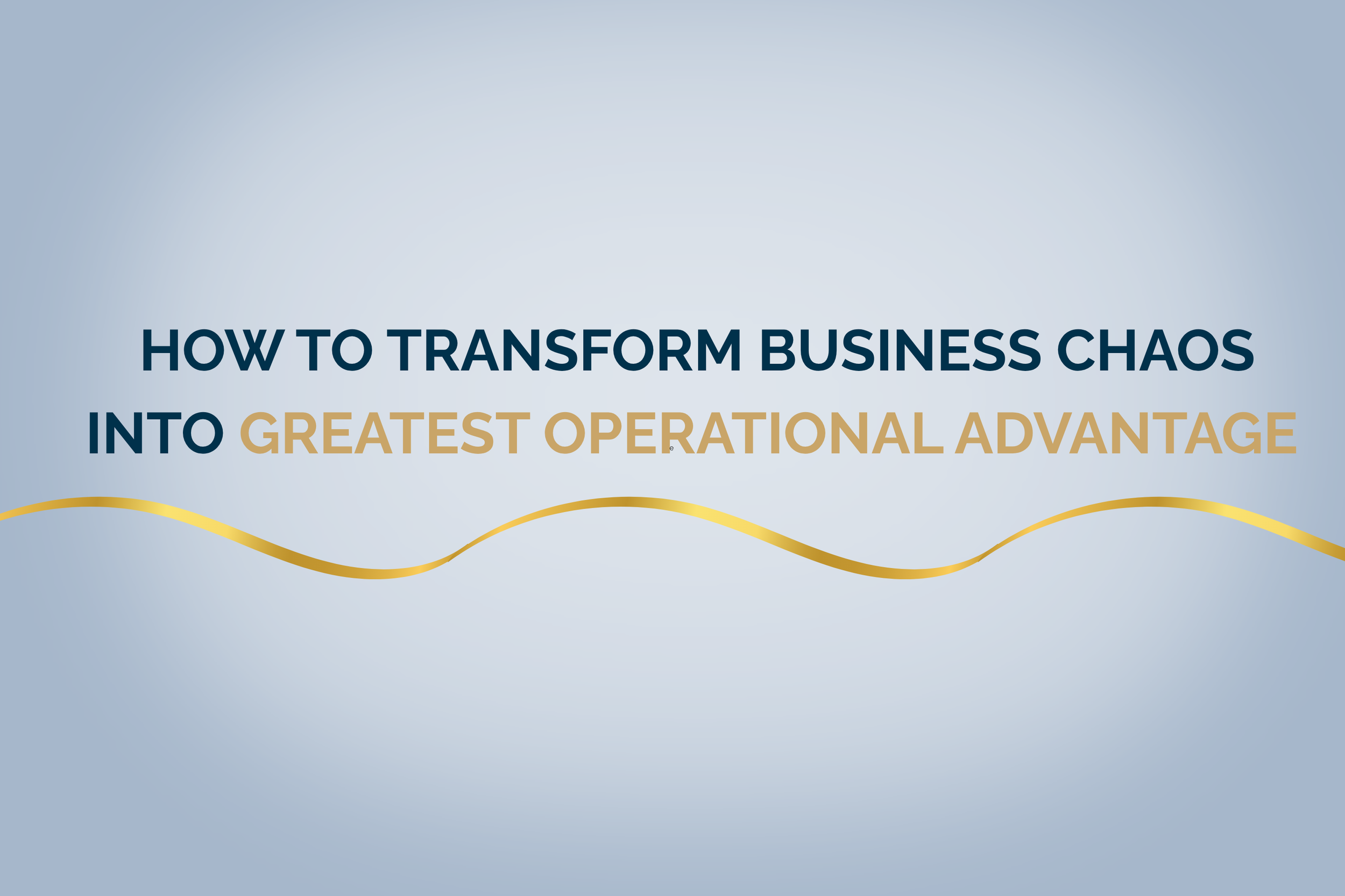 How to Transform Business Chaos Into Your Greatest Operational Advantage