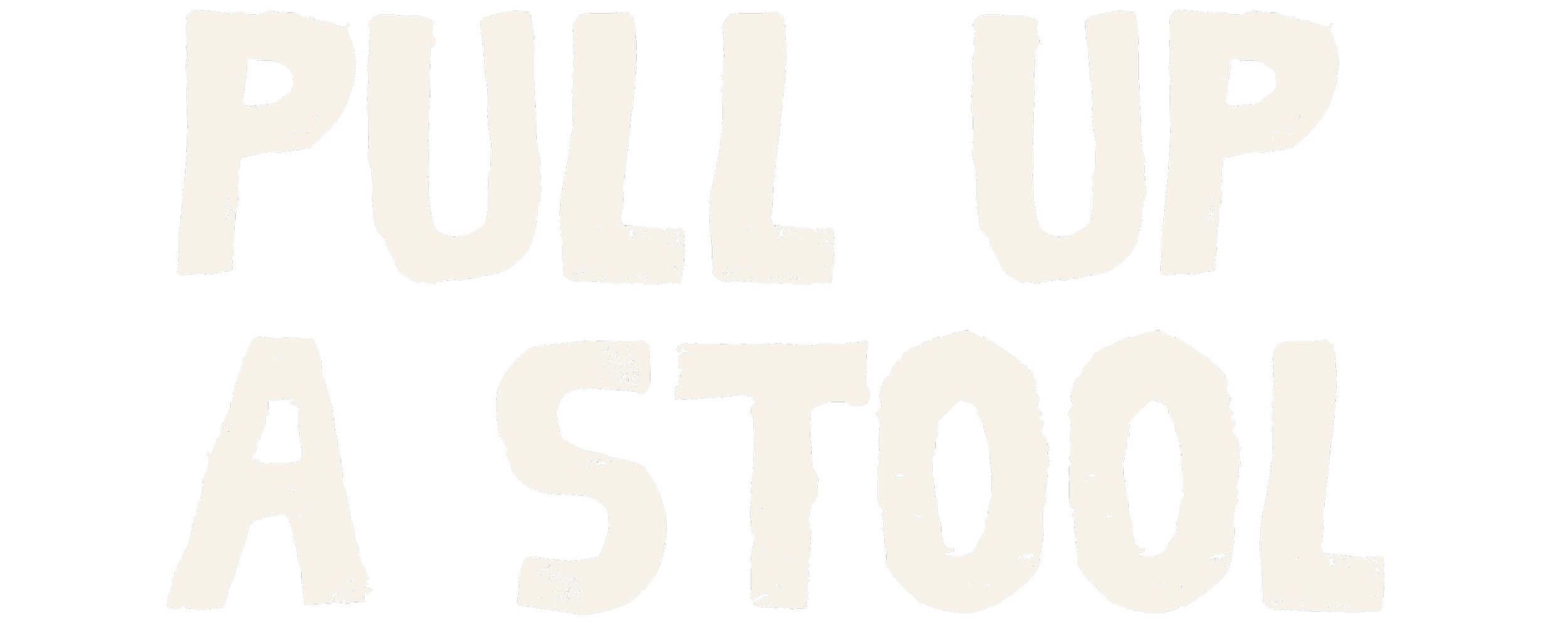 Bold, white, distressed text that reads 'PULL UP A STOOL' on a black background.