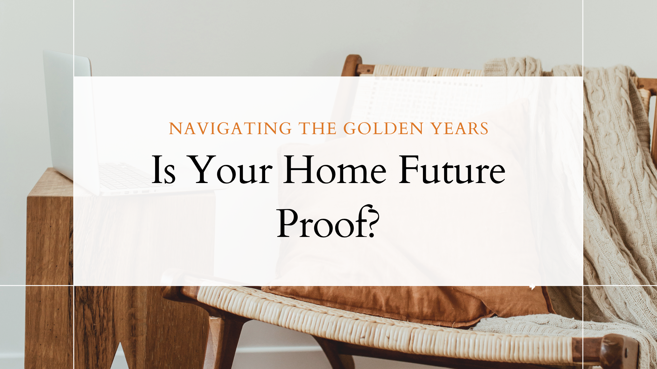 Navigating the Golden Years Column: Is your home future-proof?