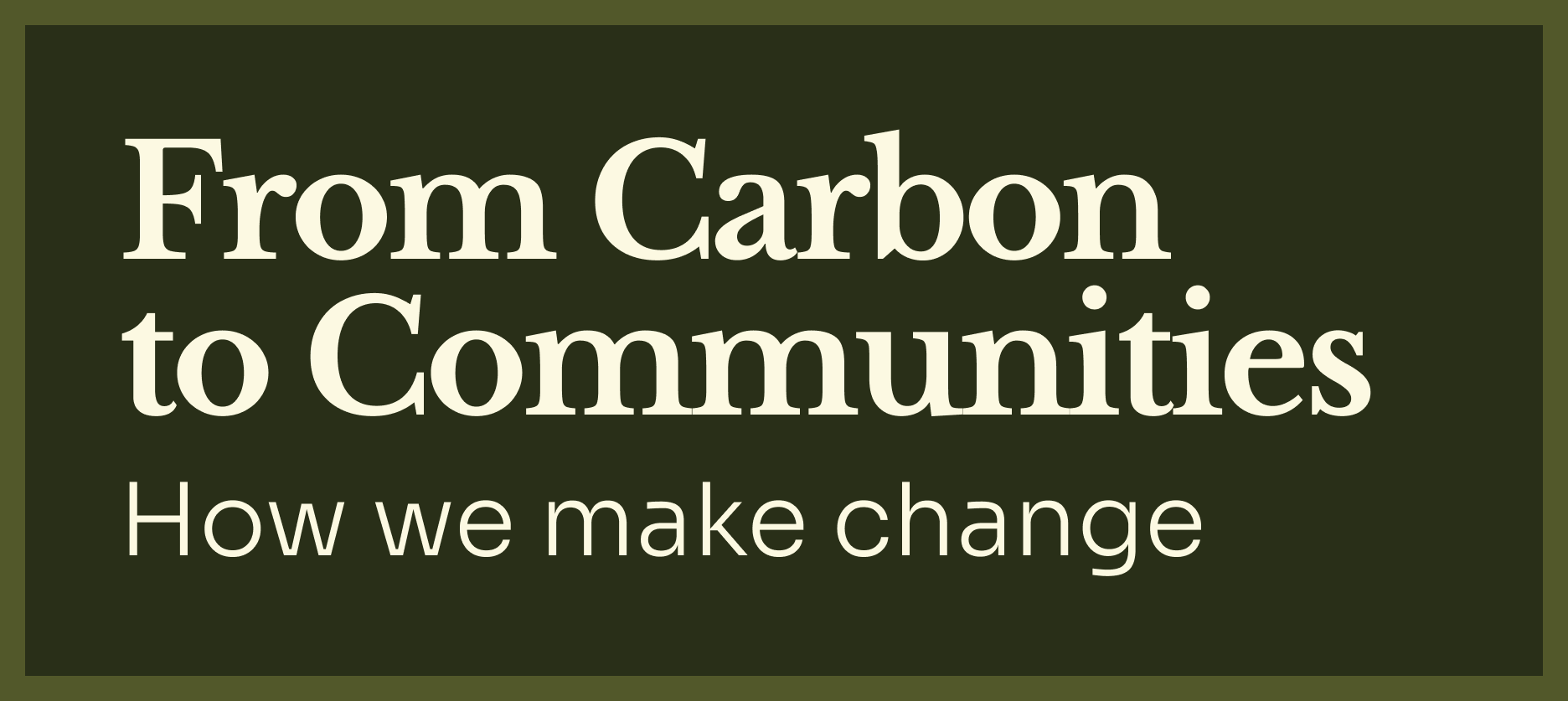 Title slide with dark green background reads 'From Carbon to Communities: How we make change'