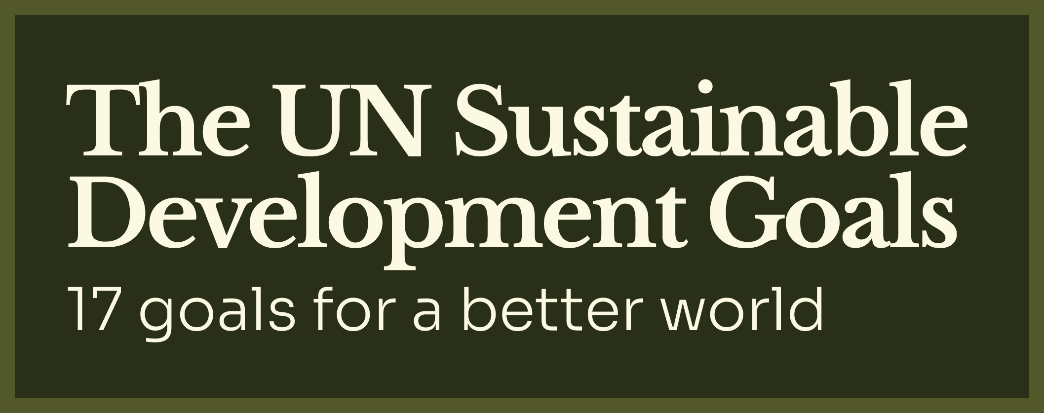 Text image with dark green background reading "The UN Sustainable Development Goals" and "17 goals for a better world".