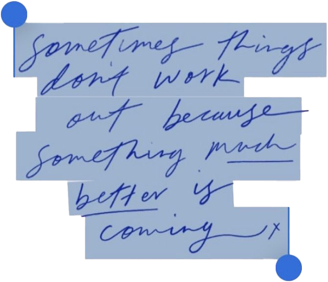 Handwritten note in blue ink on paper with the message, 'sometimes things don't work out because something much better is coming x'.