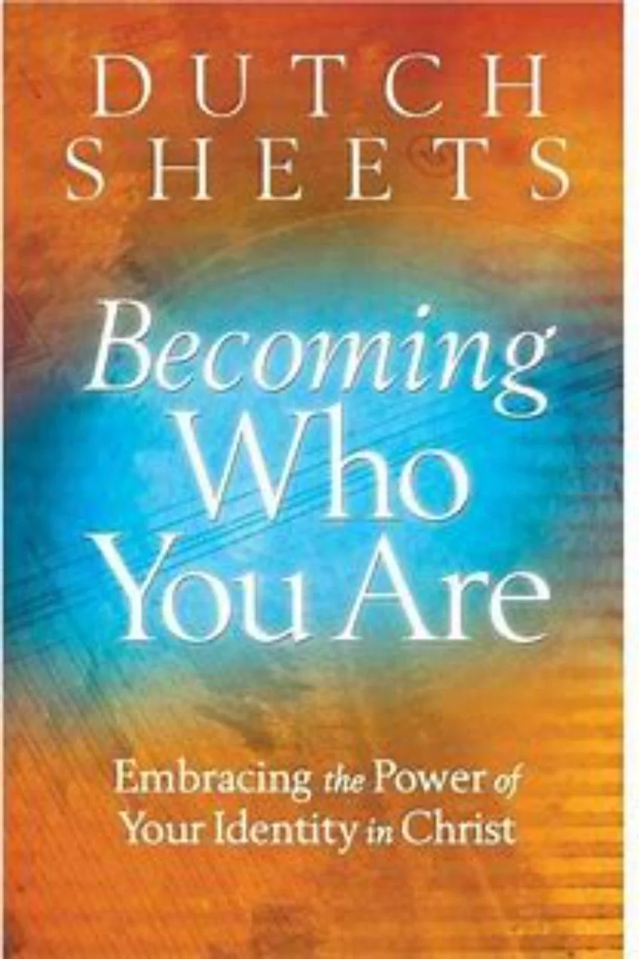 Book cover titled 'Becoming Who You Are' by Dutch Sheets, with subtitle 'Embracing the Power of Your Identity in Christ,' featuring a vibrant background of warm orange, blue, and green colors.
