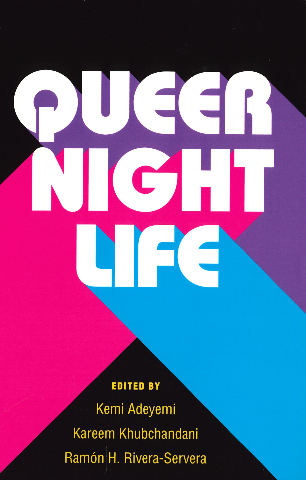 Book cover with bold, colorful geometric shapes and the title "Queer Night Life" in large white letters. Edited by Kemi Adeyemi, Kareem Khubchandani, and Ramón H. Rivera-Servera.