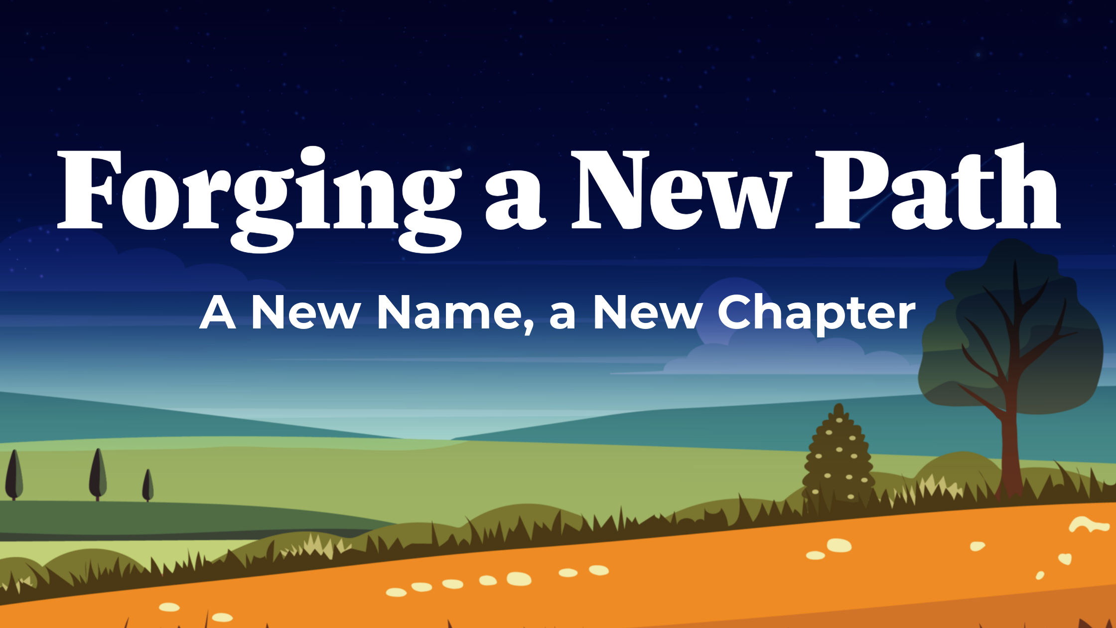 A illustrated field fades into a stary sky. White text reads "Forging a New Path: A New Name, a New Chapter"