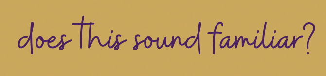 Text that reads 'does this sound familiar?' in purple handwriting on a yellow background.