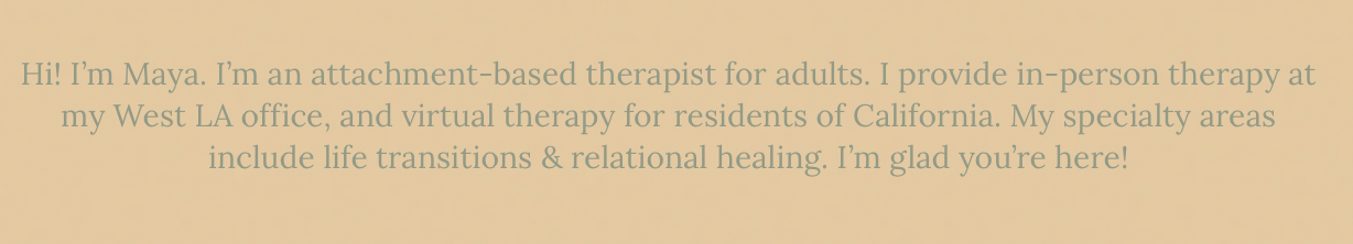 Text introduction from Maya, an attachment-based therapist, about her therapy services including in-person and virtual options, with specializations in life transitions and relational healing.