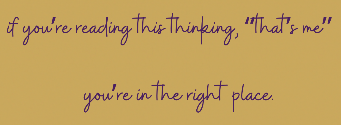 Quote written in purple cursive font on a yellow background that says, "If you're reading this thinking, 'that's me' you're in the right place."