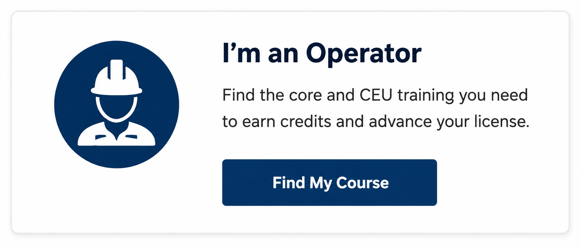 Clickable button labeled 'Find My Course' with an icon of a person wearing a safety helmet and a collared shirt, a longside text indicating it is for operators seeking core and CEU training to earn credits and advance licenses.