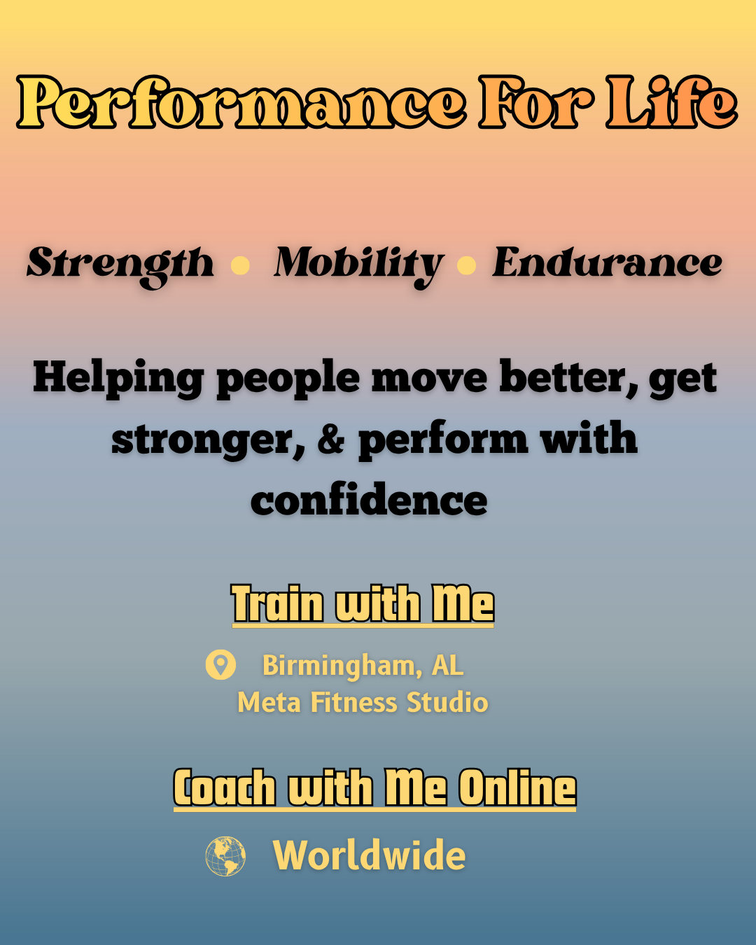 A motivational fitness poster with a gradient background. The text reads "Performance For Life" in large font, with "Strength," "Mobility," and "Endurance" listed below. It promotes helping people move better and perform with confidence. Two sections mention training in Birmingham, Alabama, at Meta Fitness Studio, and online coaching worldwide.