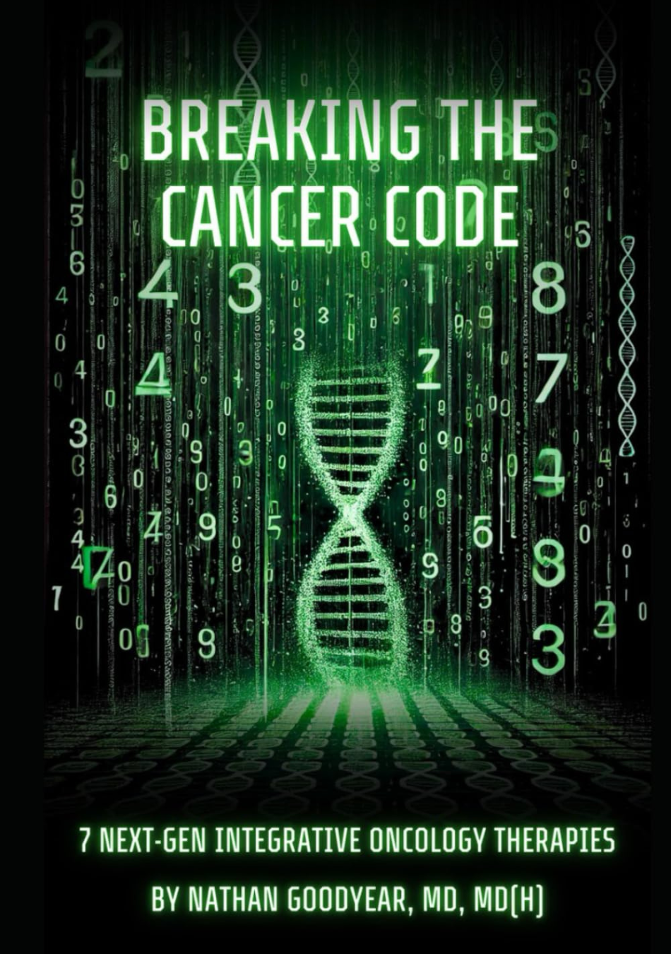 Book cover titled 'Breaking the Cancer Code: 7 Next-Gen Integrative Oncology Therapies' by Nathan Goodyear, MD, MD(H). The background features green digital code and a DNA strand, symbolizing genetics and technology in cancer treatment.