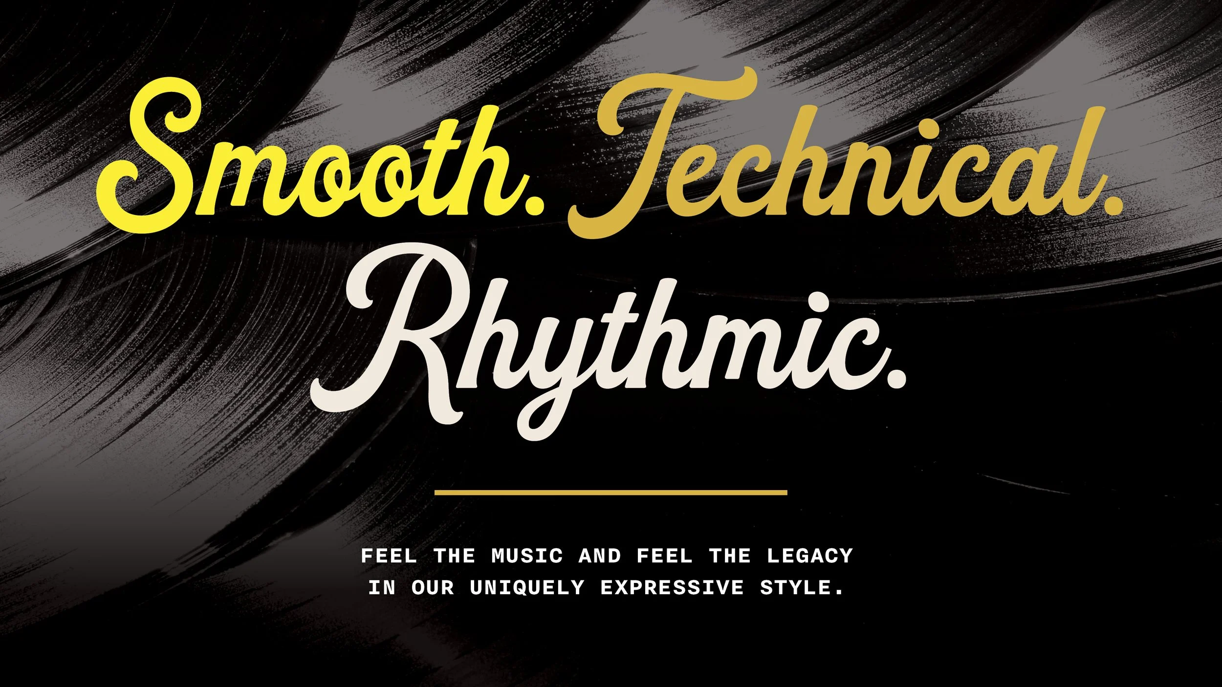 Text on a black background with abstract brush strokes: 'Smooth. Technical. Rhythmic.' in yellow, beige, and white fonts. Additional text reads: 'Feel the music and feel the legacy in our uniquely expressive style.'