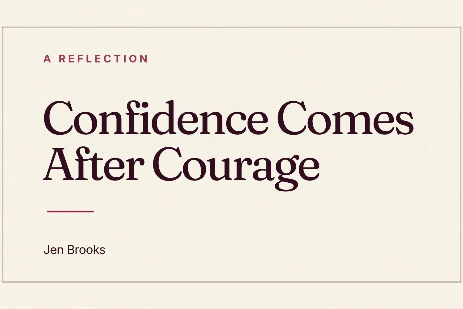 Confidence Comes After Courage 