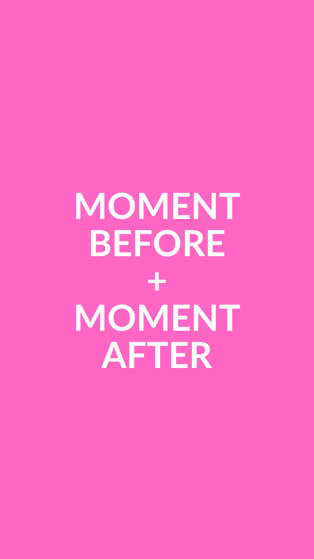 Moment Before &amp; Moment After