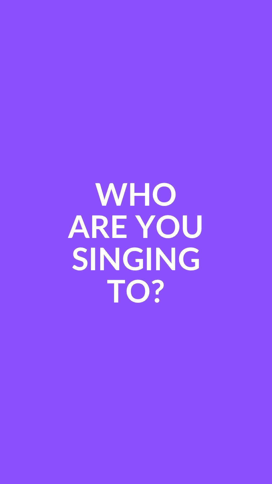 Who Are You Singing To?