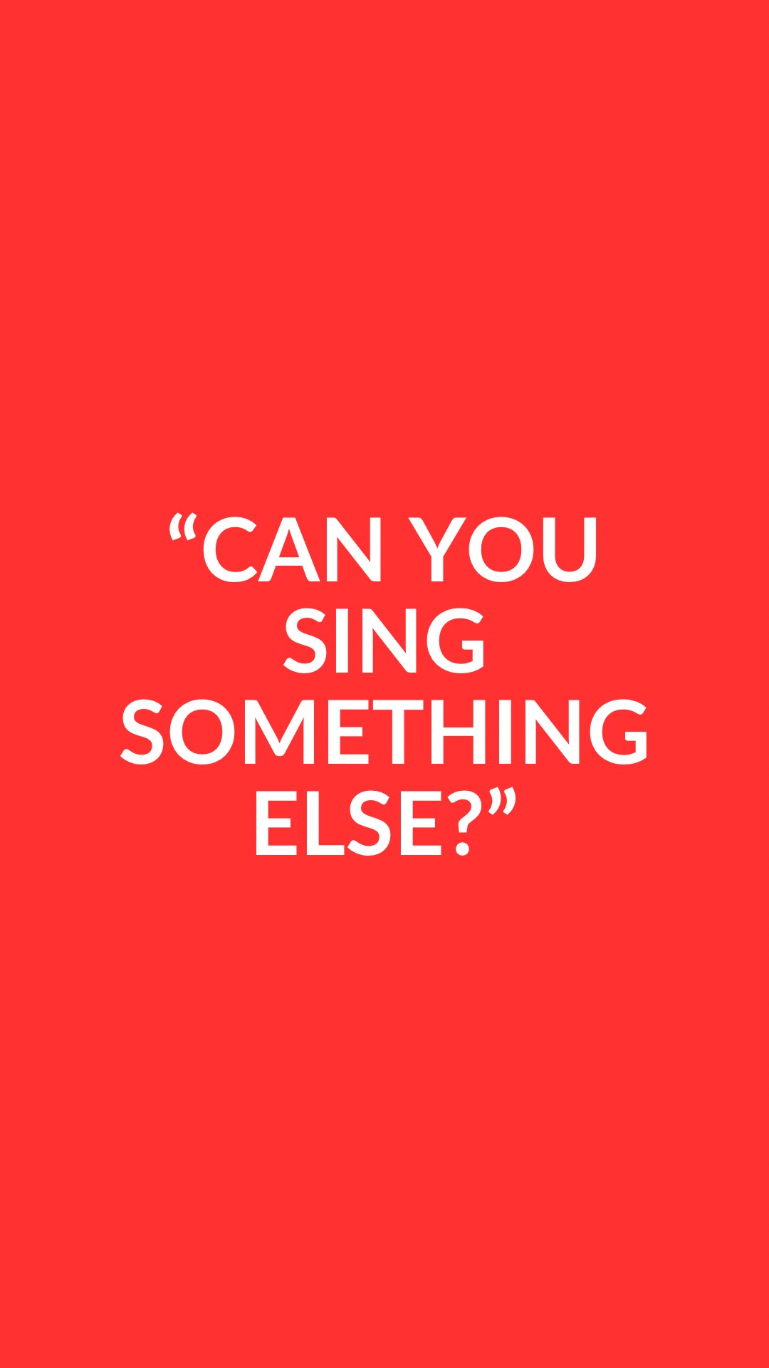 “Can You Sing Something Else?”