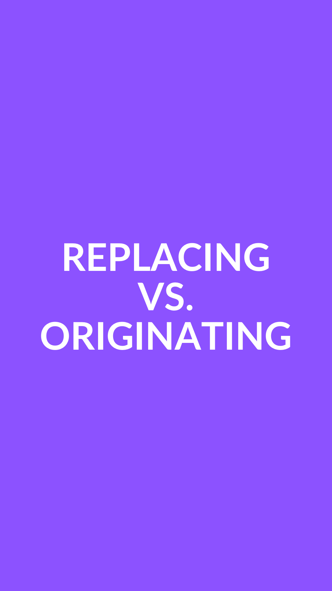 Replacing vs. Originating