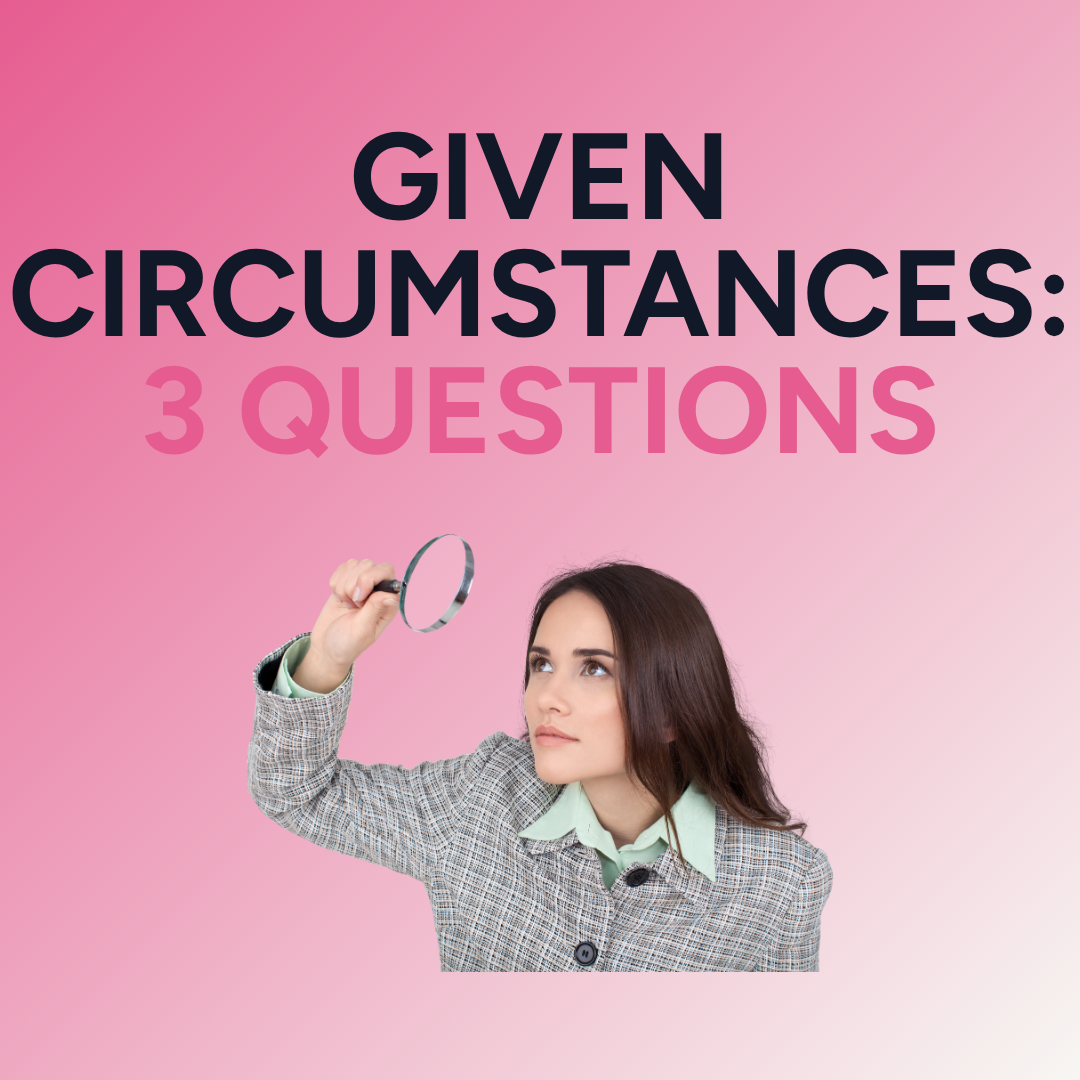 Given Circumstances: The 3 Questions