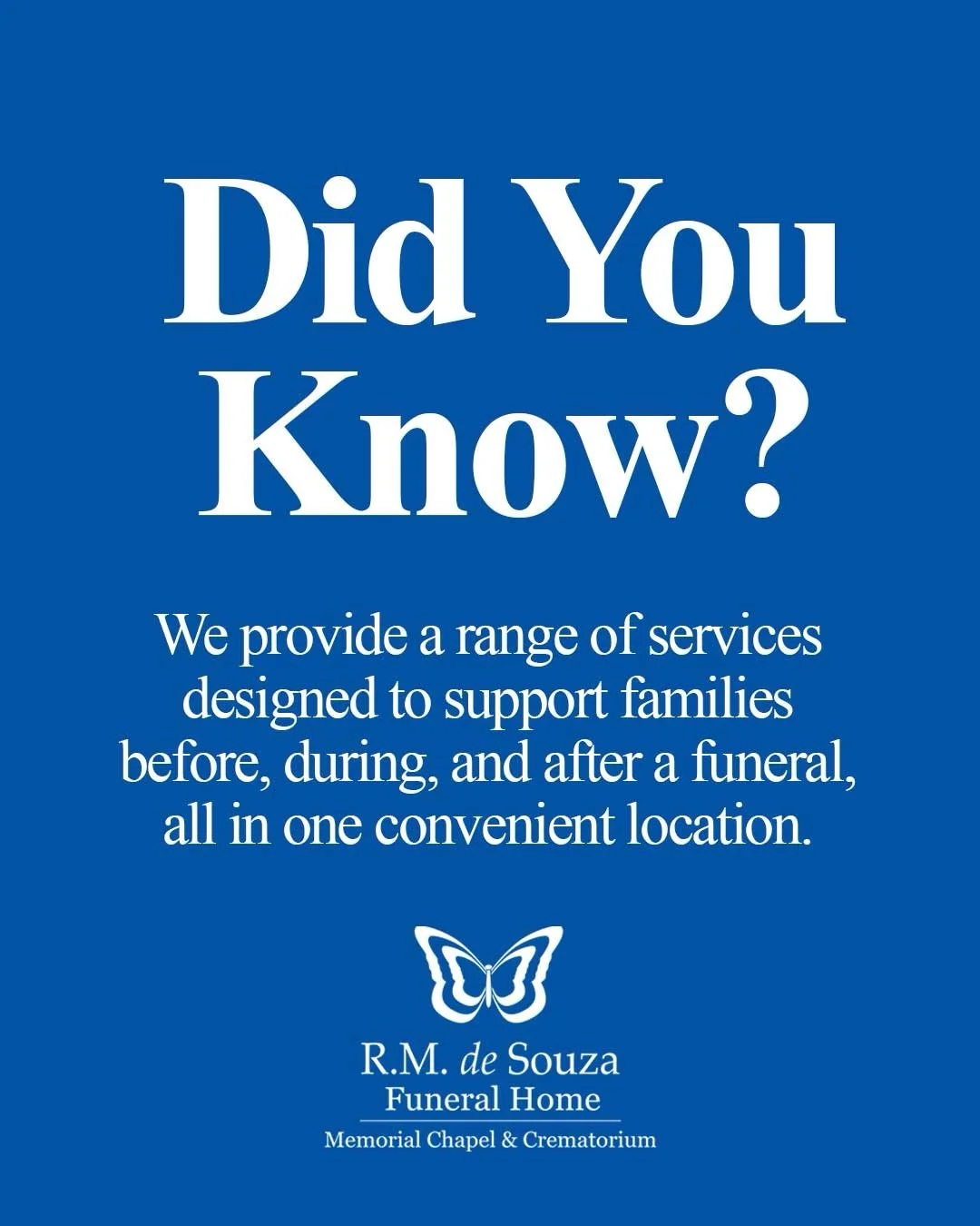 Many people know R.M. De Souza Funeral Home for funeral services, but did you know we offer so much more?

We provide a range of services designed to support families before, during, and after a funeral, all in one convenient location.

✓ Funeral Ser