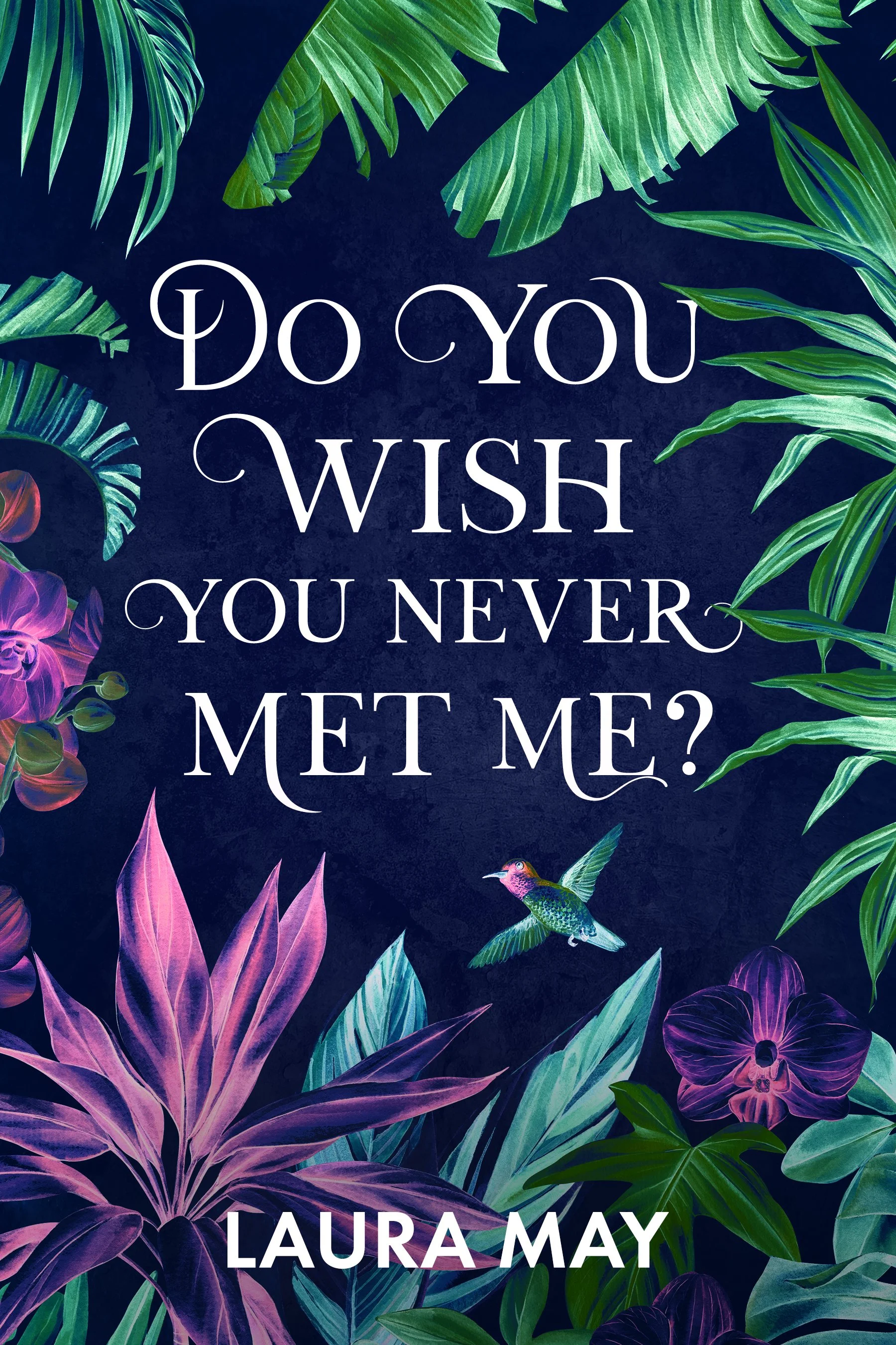 Book cover with tropical leaves and flowers in purple, green, and pink on a dark background, with the title 'Do You Wish You Never Met Me?' and author Laura May.