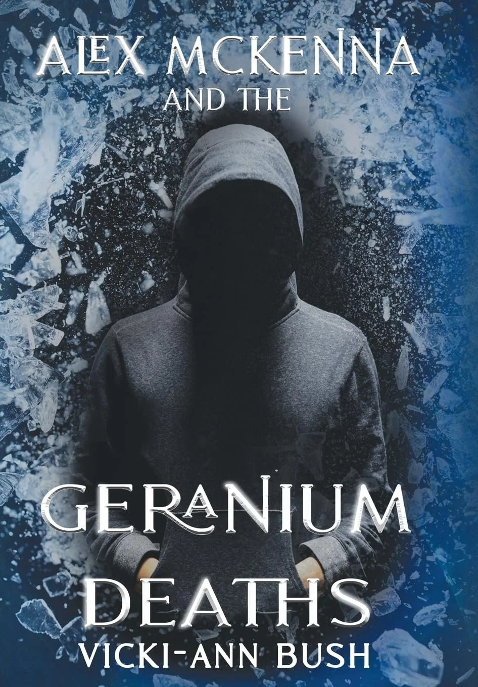Cover of the book titled "Geranium Deaths" by Vicki-Ann Bush. The cover features a silhouette of a person wearing a hoodie, standing against a background of shattered glass or ice crystals, with a blue and dark color palette.