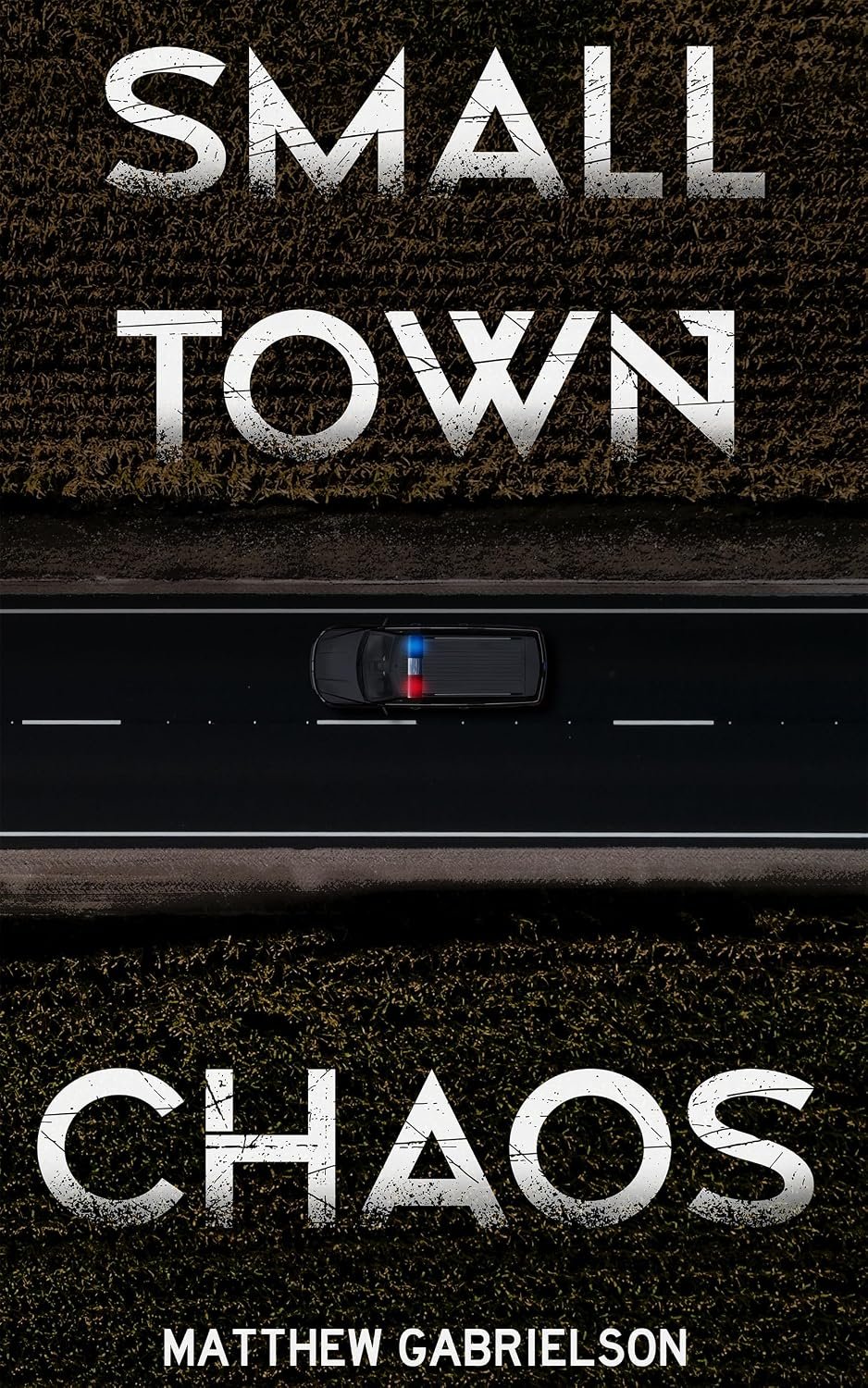 Aerial view of a highway with a police car and the book title 'Small Town Chaos' by Matthew Gabrielson superimposed, divided by the road into upper and lower sections with dirt and grass on either side.