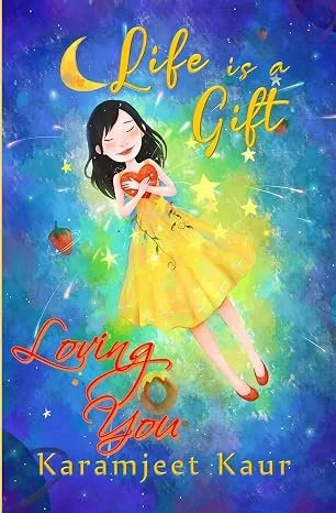 Book cover titled 'Life is a Gift Loving You' by Karamjeet Kaur. The cover features a girl with long black hair in a yellow dress, floating among stars, apples, and a crescent moon, against a colorful, starry background.