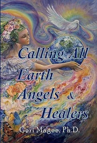 Book cover titled 'Calling All Earth Angels & Healers' by Geri Magee, Ph.D., featuring a female figure with a floral crown, a dove, and colorful swirling earth and sky elements.