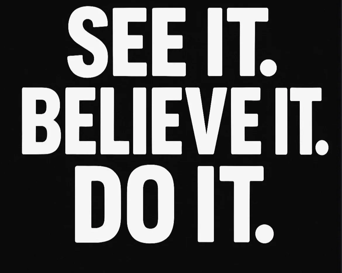 Black background with bold white text that says, 'See it. Believe it. Do it.'