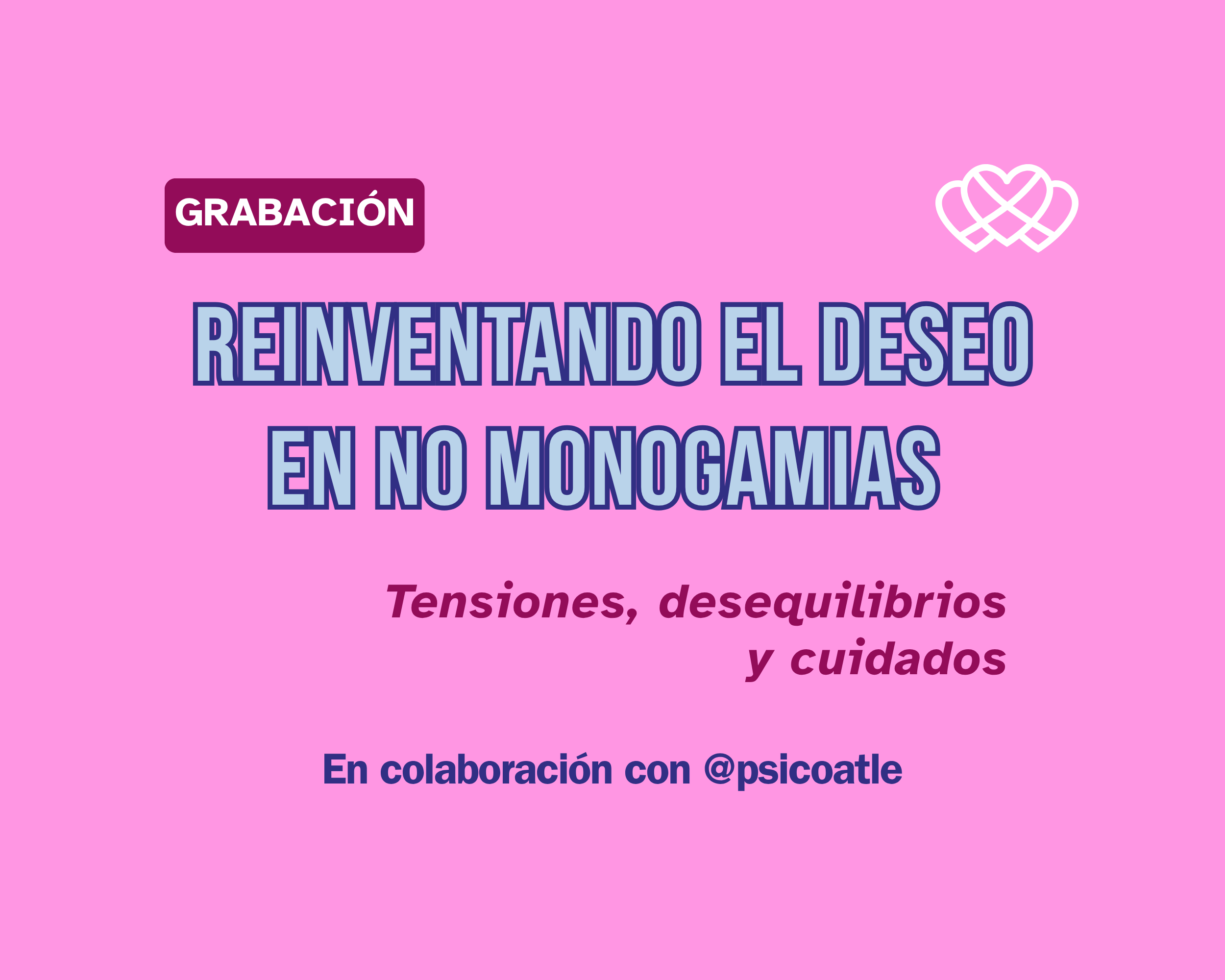 TALLER REINVENTANDO EL DESEO EN NO MONOGAMIAS - GRABACIÓN