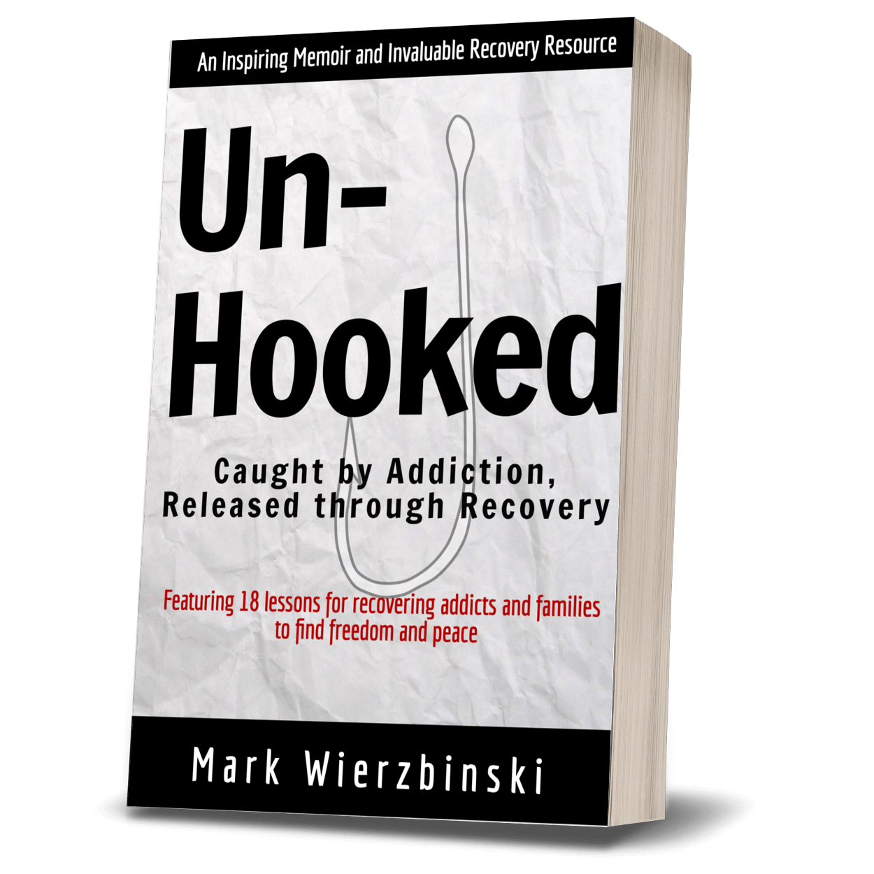 Book titled "Unhooked" by Mark Wierzbinski, with a white cover, a paper texture, black and red text, and an illustration of a fishing hook. The subtitle states "Caught by Addiction, Released through Recovery," and it mentions 18 lessons for addicts and families.