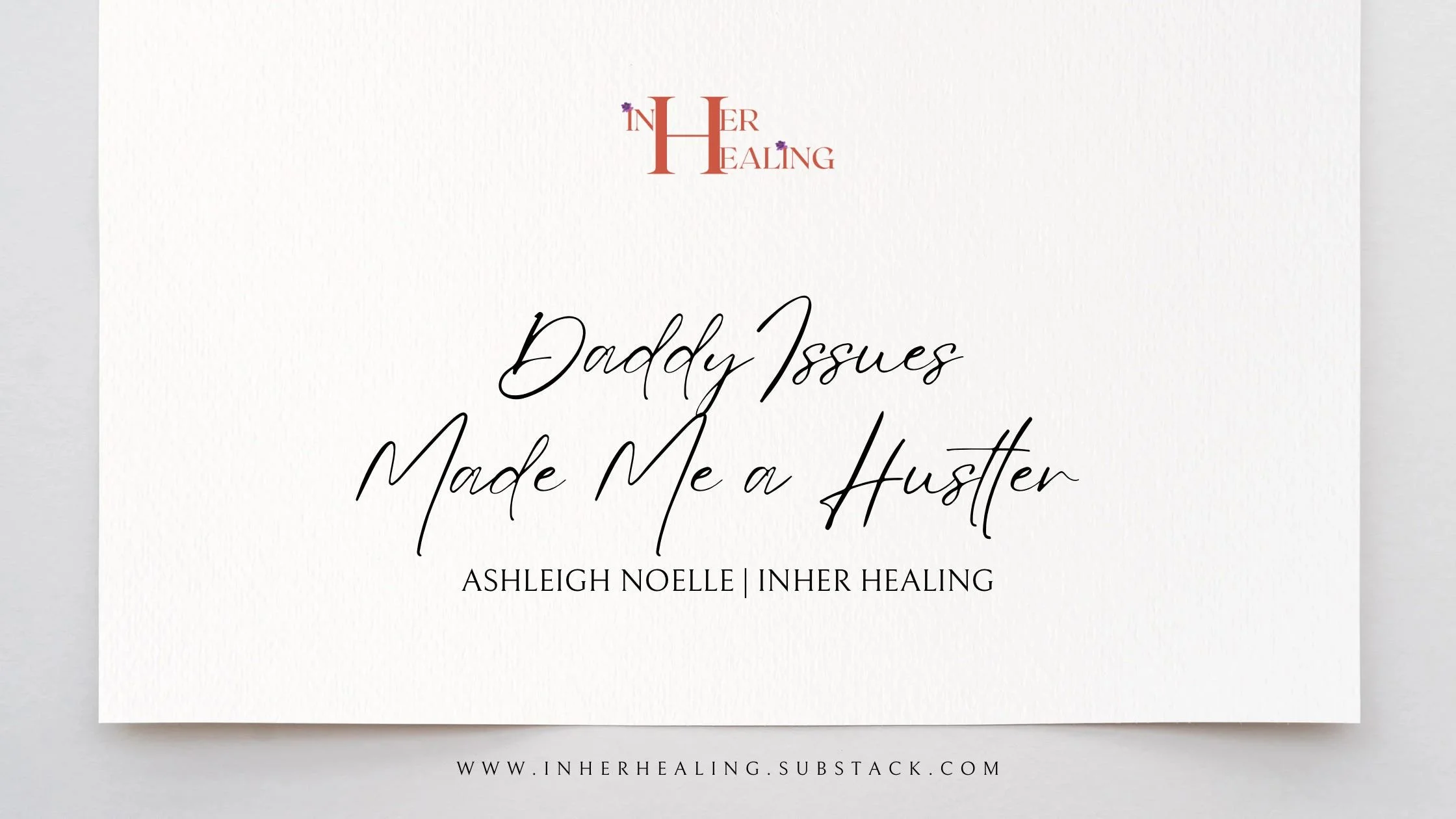 Daddy Issues Made Me a Hustler. Healing Made Me Soft