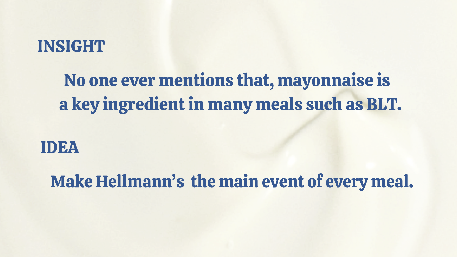 Text on a light background with the words: INSIGHT - No one ever mentions that, mayonnaise is a key ingredient in many meals such as BLT. IDEA - Make Hellmann's the main event of every meal.