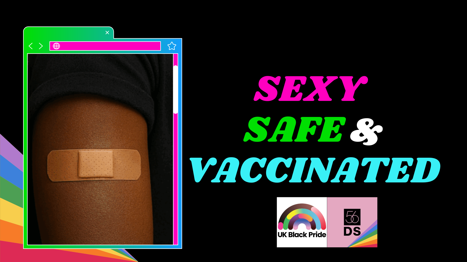 A poster with a rainbow-colored border and a black background. It features an image of a person's arm with a bandage on it, indicating vaccination. The text on the poster reads "SEXY SAFE & VACCINATED" in pink, green, and blue lettering. At the botto