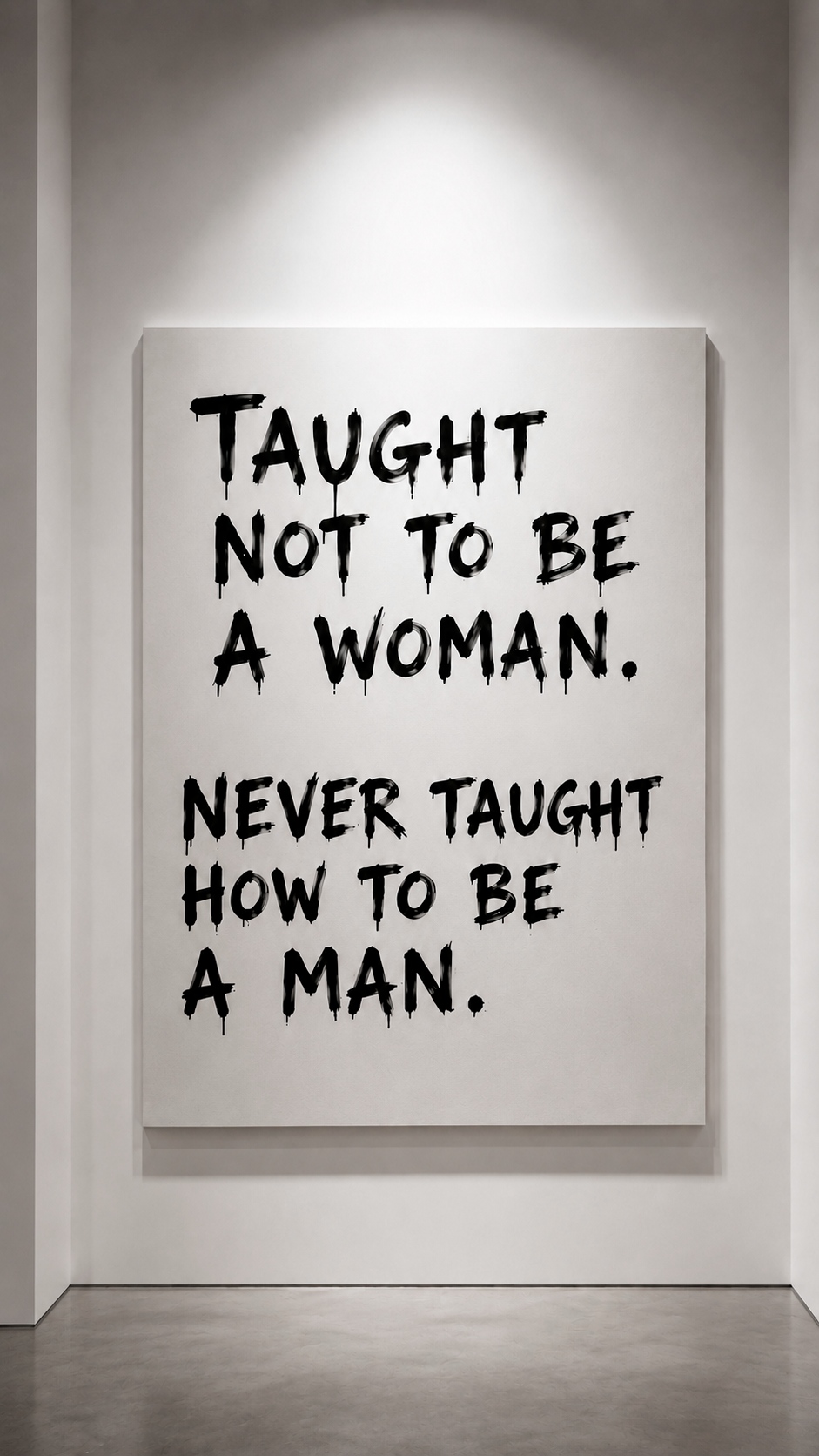 Text-based artwork from Floating Strength by Mexican artist Fer Quirarte featuring the phrase "Taught not to be a woman. Never taught how to be a man.", exploring masculinity, identity, and emotional vulnerability.
