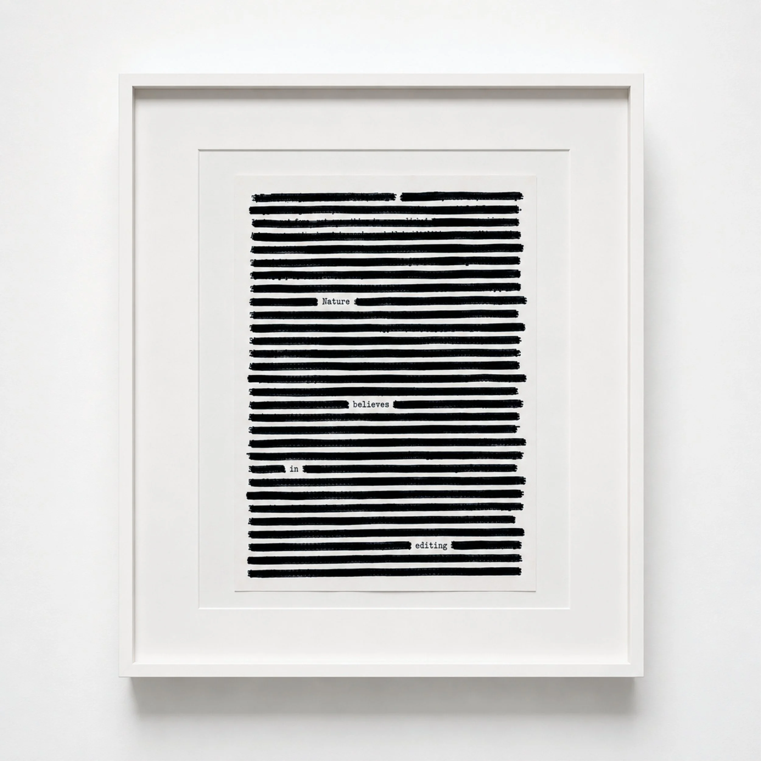 By revealing only the words "Nature believes in editing," the work reflects on reduction as a creative force, suggesting that identity is shaped as much by what is removed as by what remains.